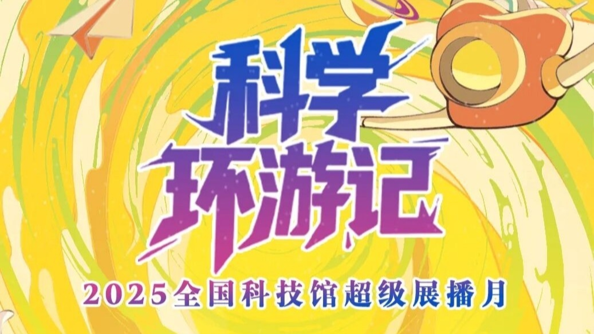 科学环游记——2025全国科技馆超级展播月重磅来袭！