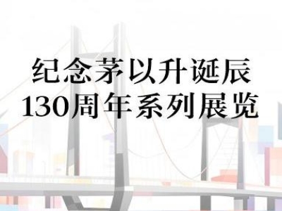 纪念茅以升诞辰130周年系列展览