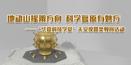 地动山摇辨方向，科学复原有妙方 ——“华夏科技学堂”天文仪器类教育活动